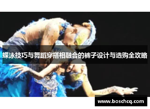 蝶泳技巧与舞蹈穿搭相融合的裤子设计与选购全攻略